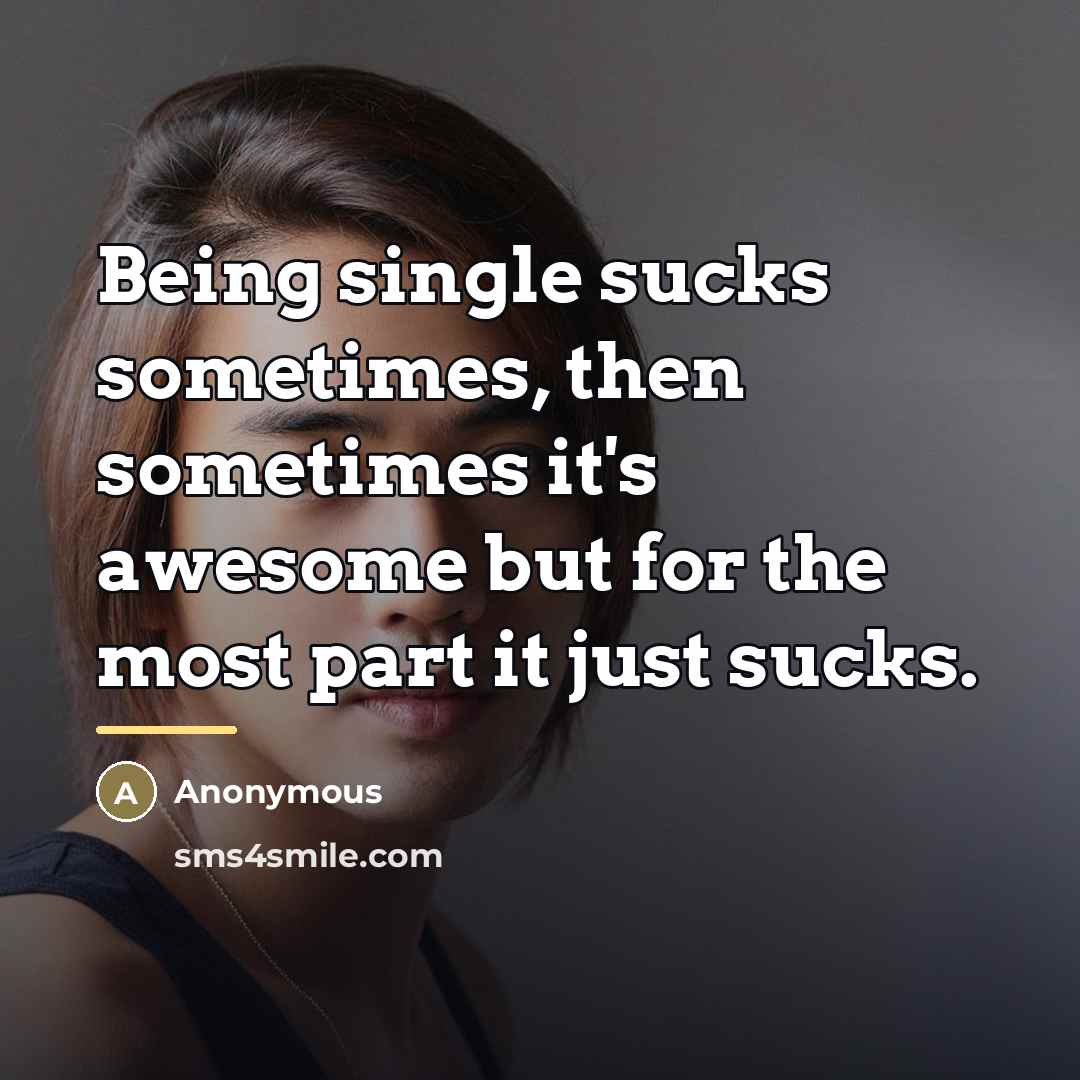 “Being single sucks sometimes, then sometimes it's awesome but for…” quote by Anonymous