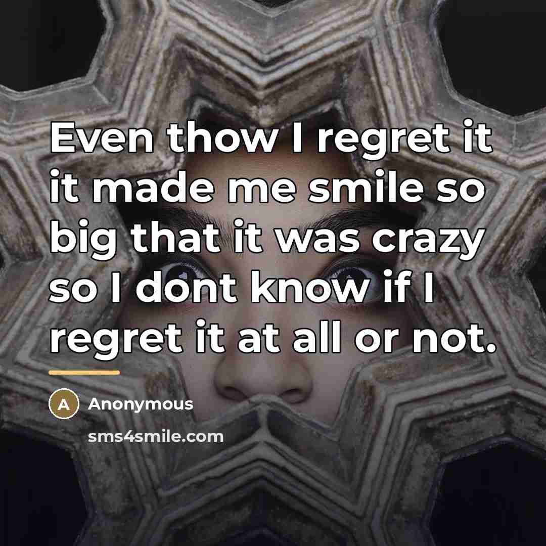 “Even thow I regret it it made me smile so…” quote by Anonymous