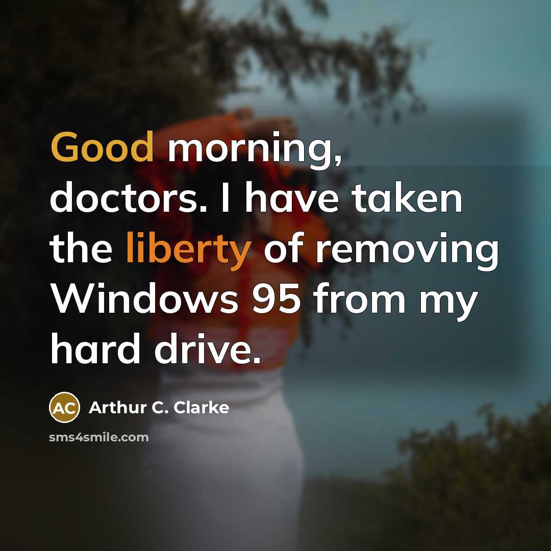 “Good morning, doctors. I have taken the liberty of removing…” quote by Arthur C. Clarke