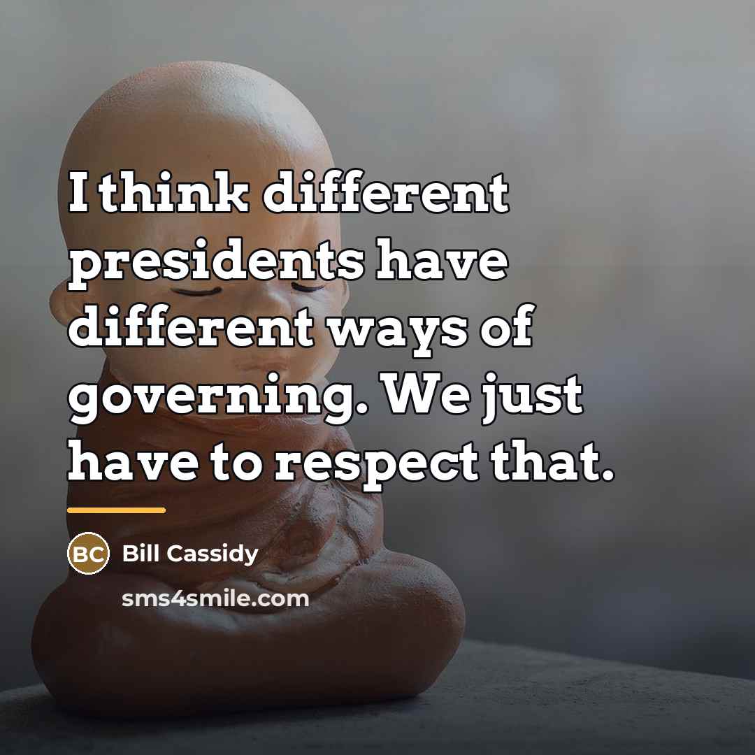 “I think different presidents have different ways of governing. We…” quote by Bill Cassidy