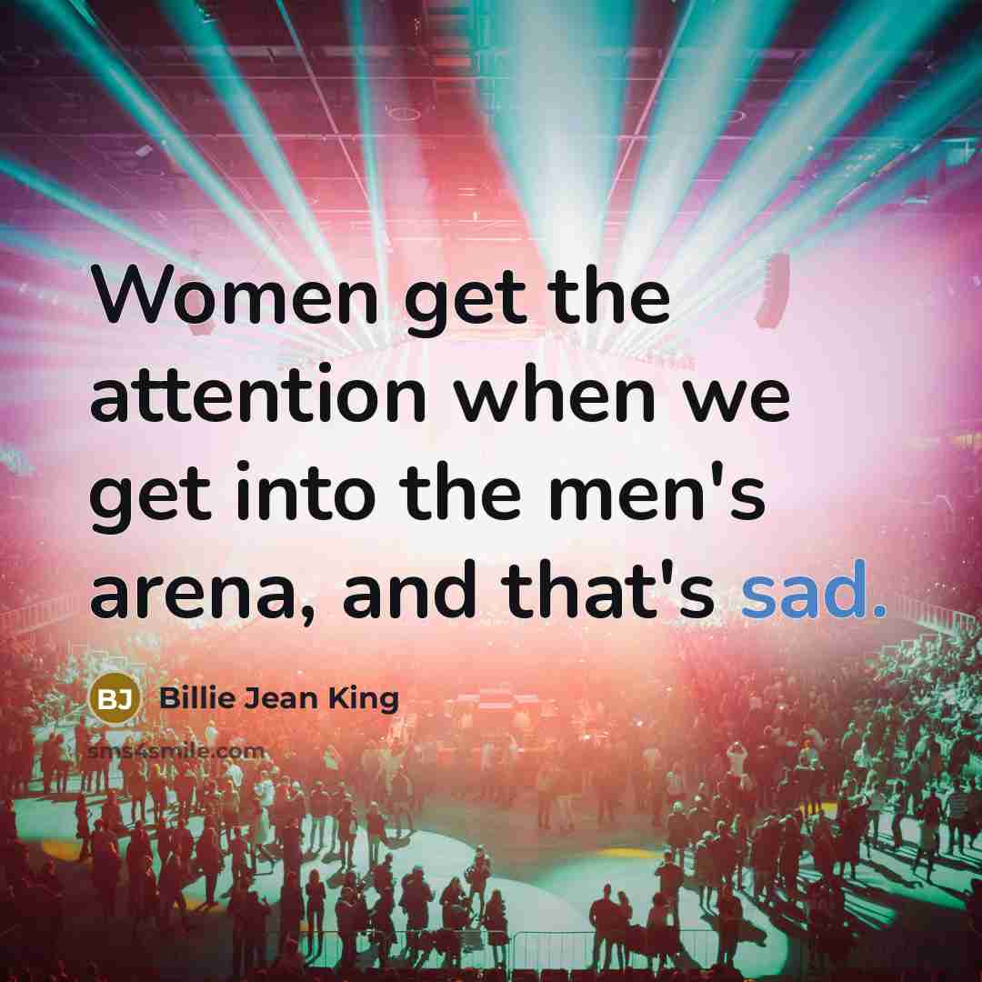 “Women get the attention when we get into the men's…” quote by Billie Jean King