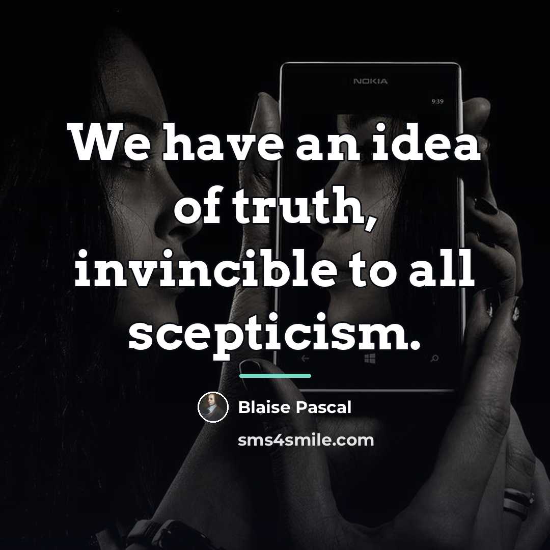 “We have an idea of truth, invincible to all scepticism.…” quote by Blaise Pascal