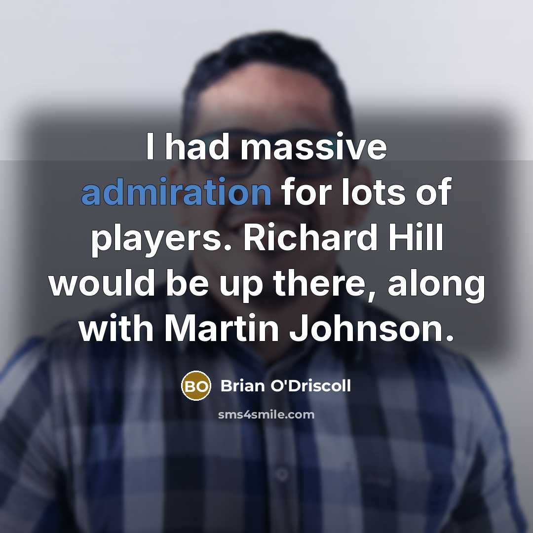 “I had massive admiration for lots of players. Richard Hill…” quote by Brian O'Driscoll