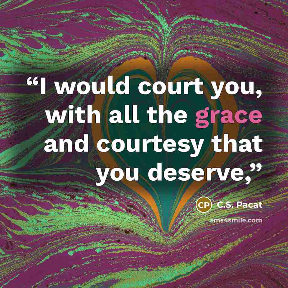 “I would court you, with all the grace and courtesy that you deserve,” quote by C.S. Pacat