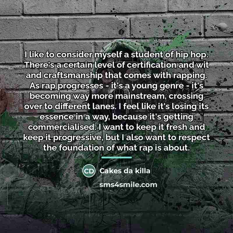 “I like to consider myself a student of hip hop.…” quote by Cakes da killa