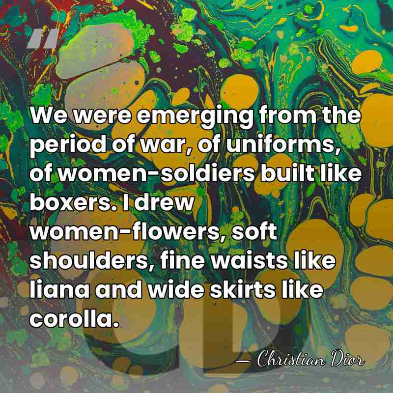 We were emerging from the period of war, of uniforms, of women-soldiers&hellip; - Christian Dior
