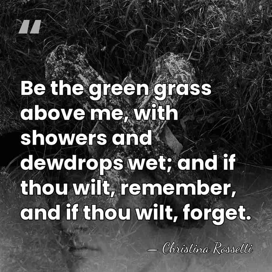 Be the green grass above me, with showers and dewdrops wet; and&hellip; - Christina Rossetti