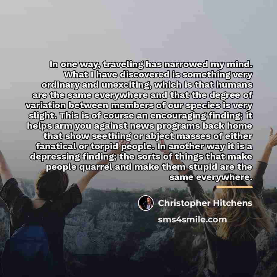 “In one way, traveling has narrowed my mind. What I…” quote by Christopher Hitchens
