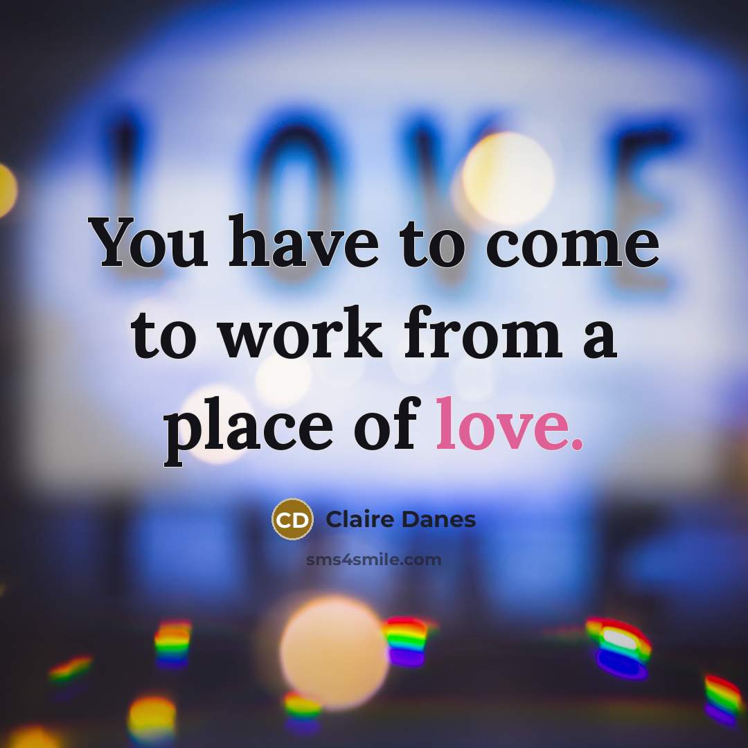 “You have to come to work from a place of…” quote by Claire Danes