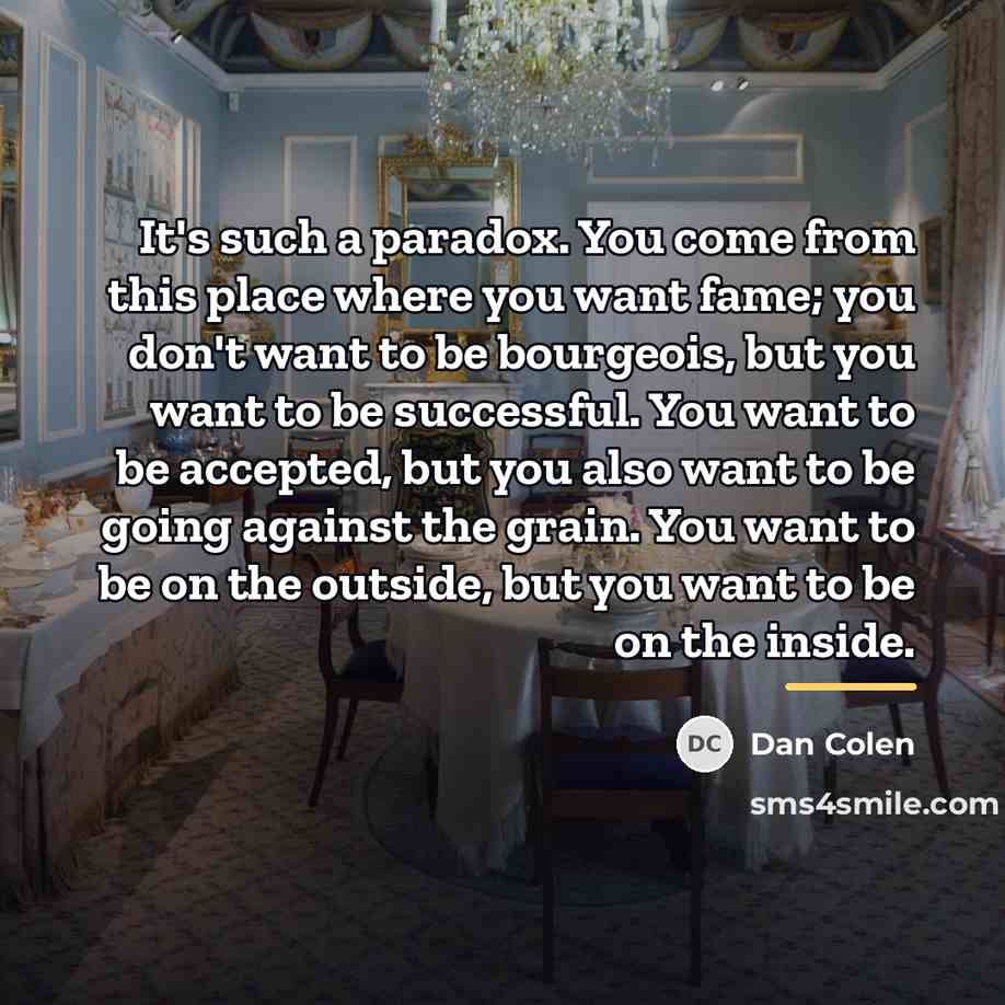 “It's such a paradox. You come from this place where…” quote by Dan Colen