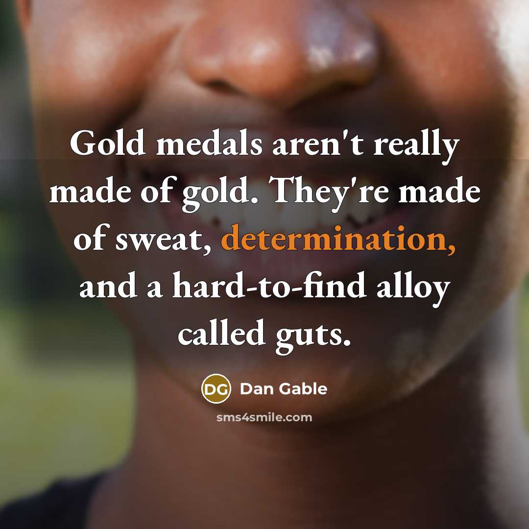 “Gold medals aren't really made of gold. They're made of…” quote by Dan Gable