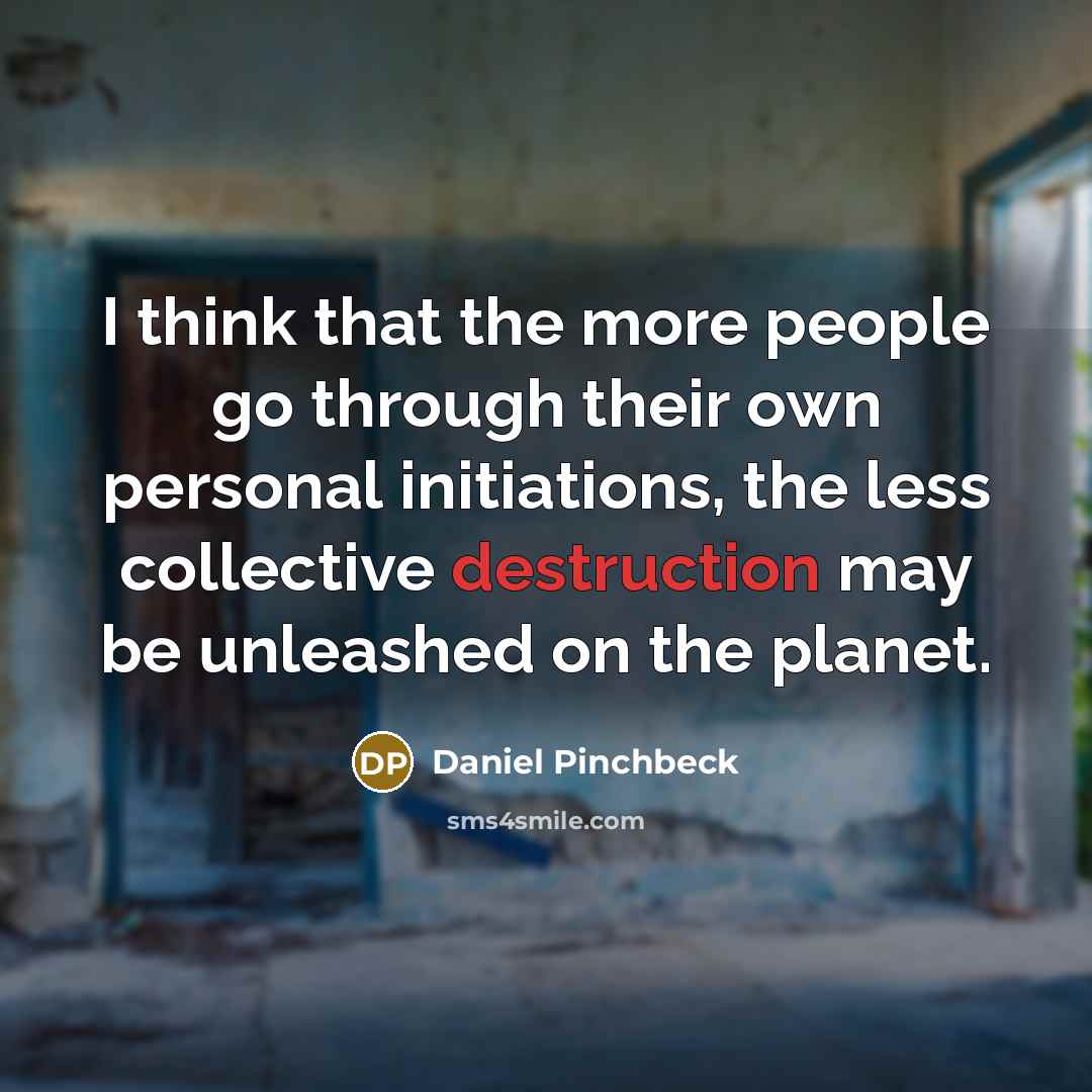 “I think that the more people go through their own…” quote by Daniel Pinchbeck