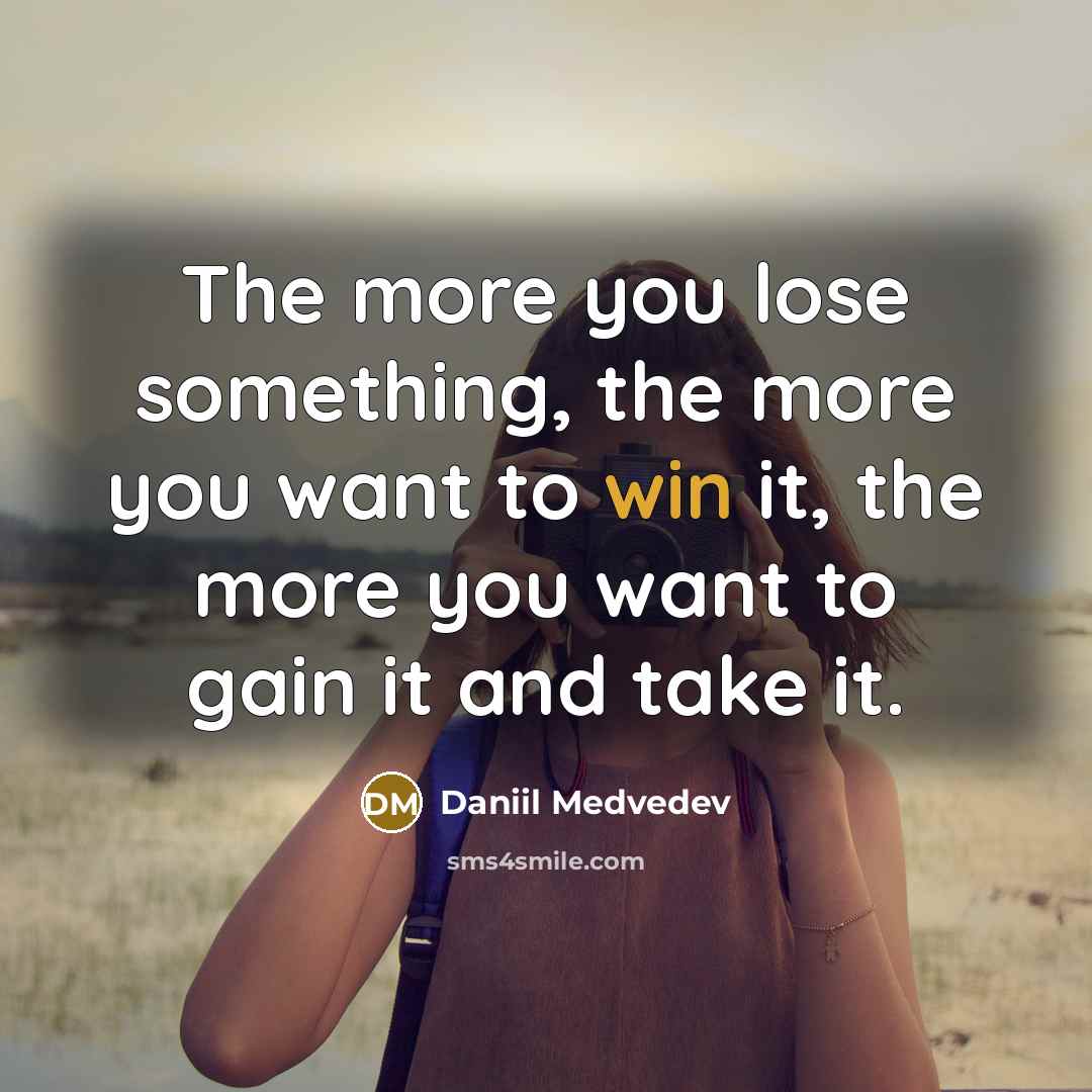 “The more you lose something, the more you want to…” quote by Daniil Medvedev