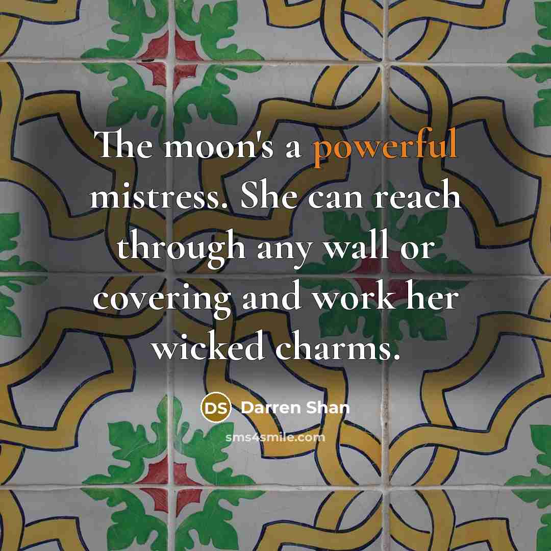 “The moon's a powerful mistress. She can reach through any…” quote by Darren Shan