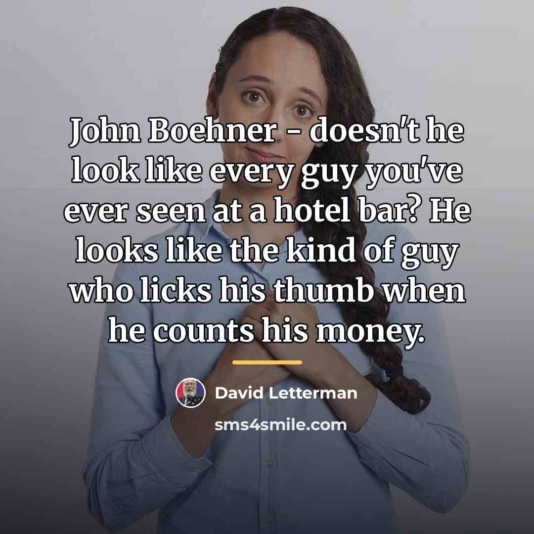 “John Boehner - doesn't he look like every guy you've…” quote by David Letterman