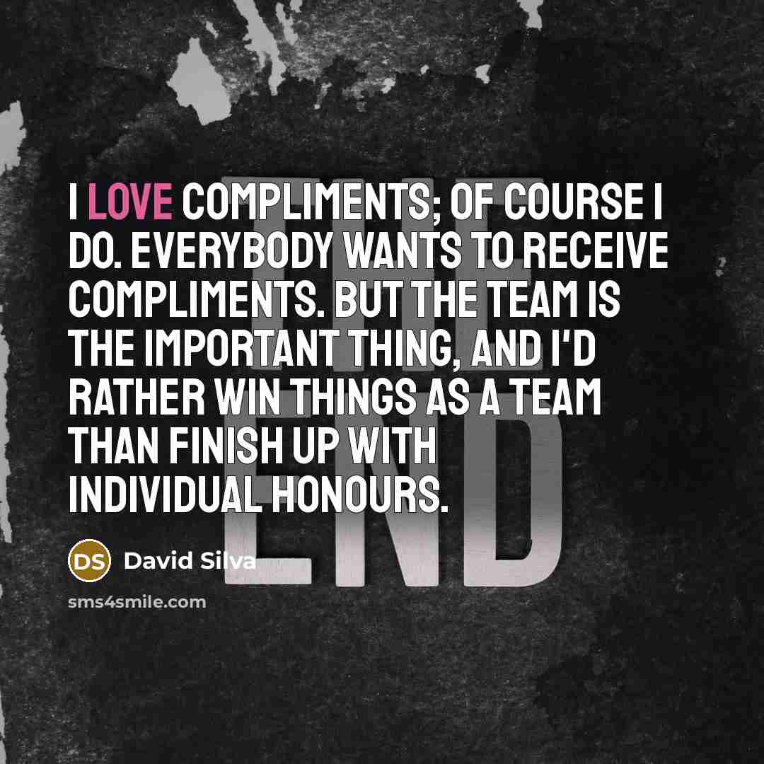 “I love compliments; of course I do. Everybody wants to…” quote by David Silva