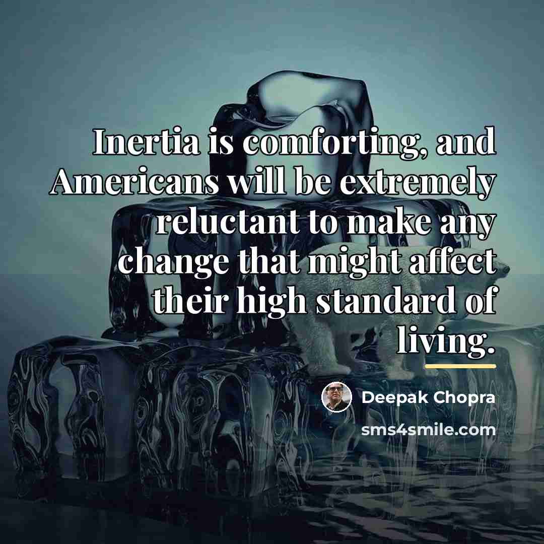 “Inertia is comforting, and Americans will be extremely reluctant to…” quote by Deepak Chopra