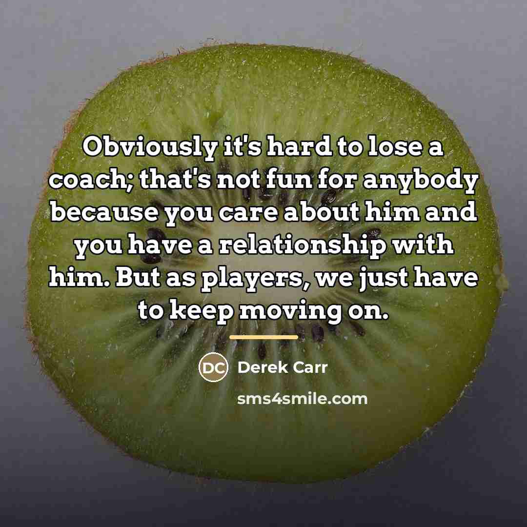 “Obviously it's hard to lose a coach; that's not fun…” quote by Derek Carr