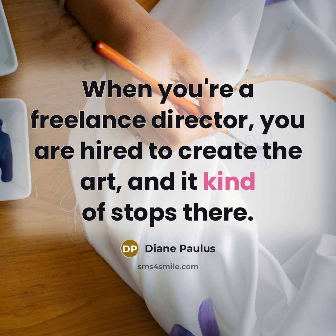 “When you're a freelance director, you are hired to create…” quote by Diane Paulus