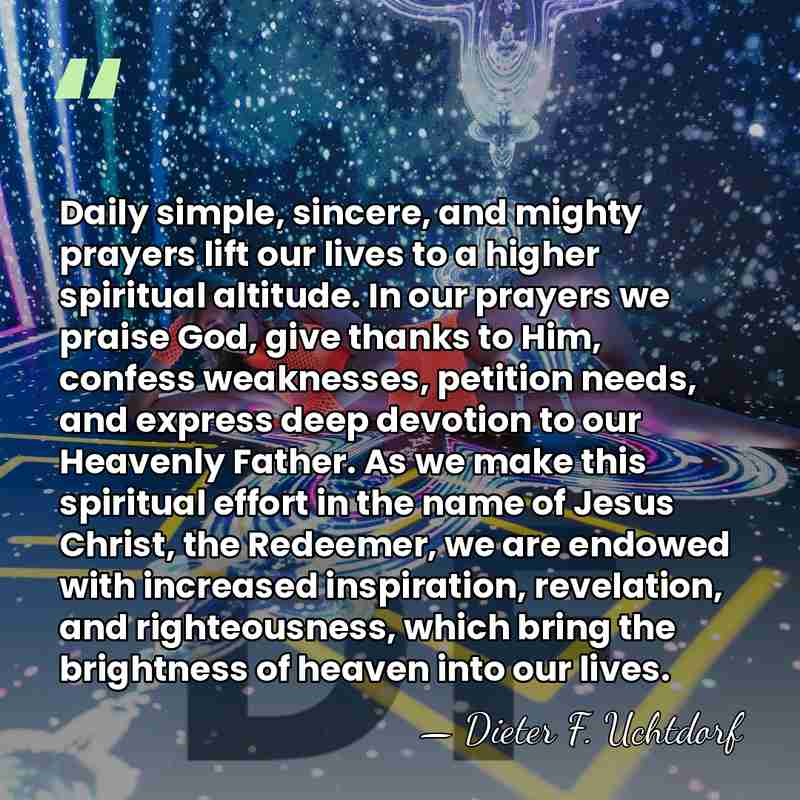 Daily simple, sincere, and mighty prayers lift our lives to a higher&hellip; - Dieter F. Uchtdorf