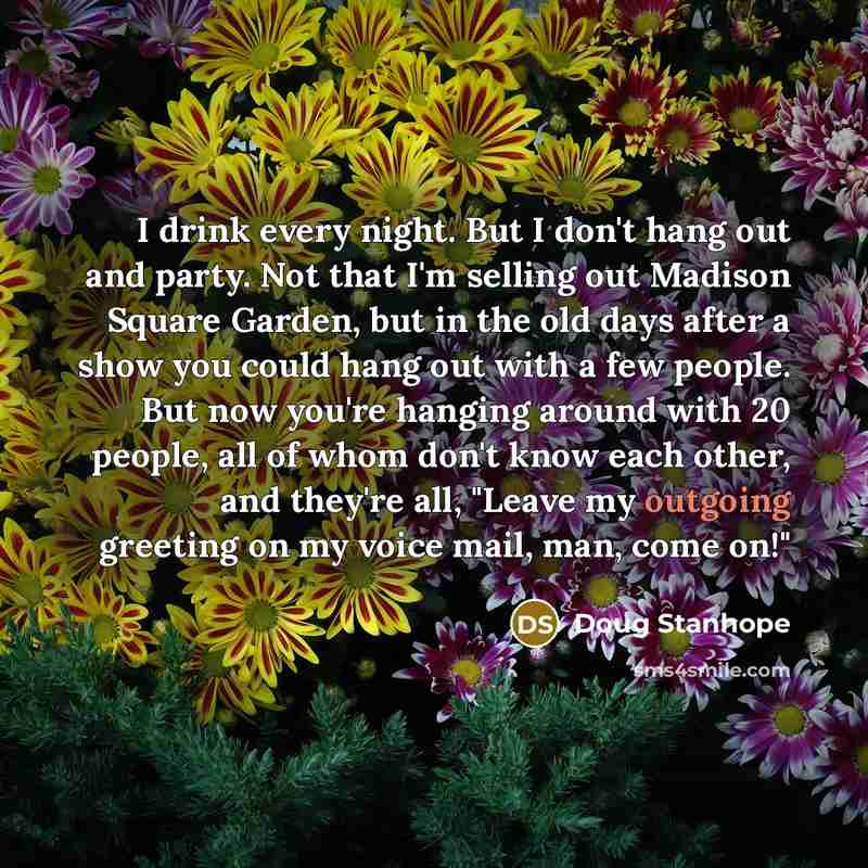 “I drink every night. But I don't hang out and…” quote by Doug Stanhope