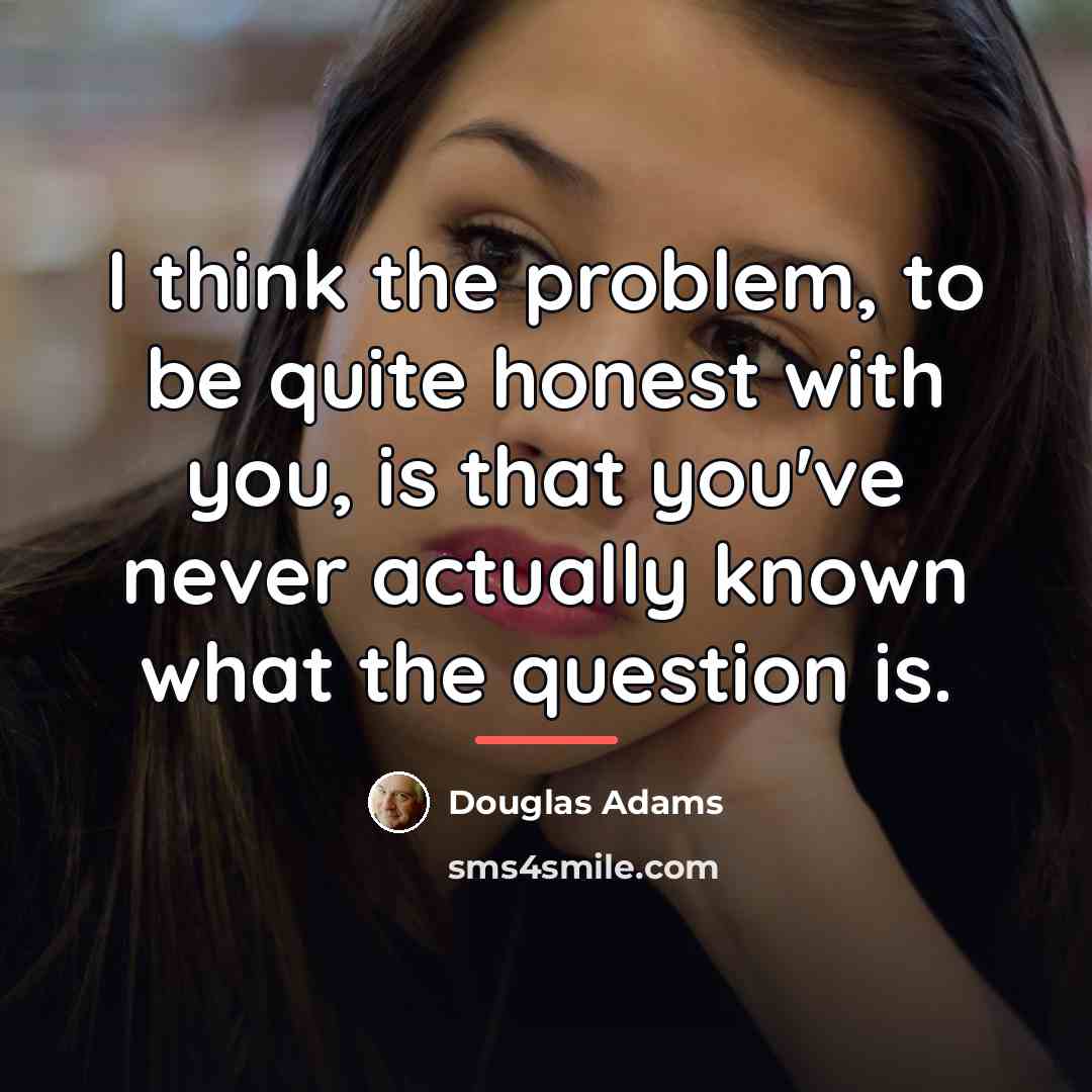 “I think the problem, to be quite honest with you,…” quote by Douglas Adams
