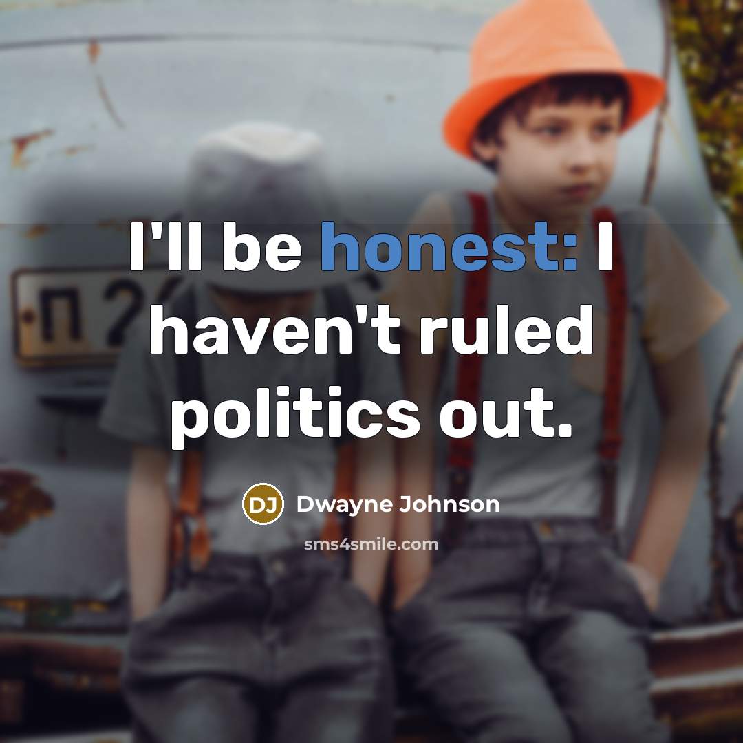 “I'll be honest: I haven't ruled politics out.…” quote by Dwayne Johnson