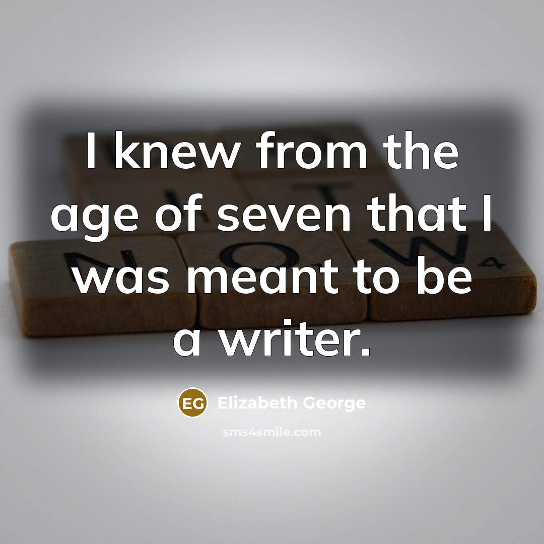 “I knew from the age of seven that I was…” quote by Elizabeth George