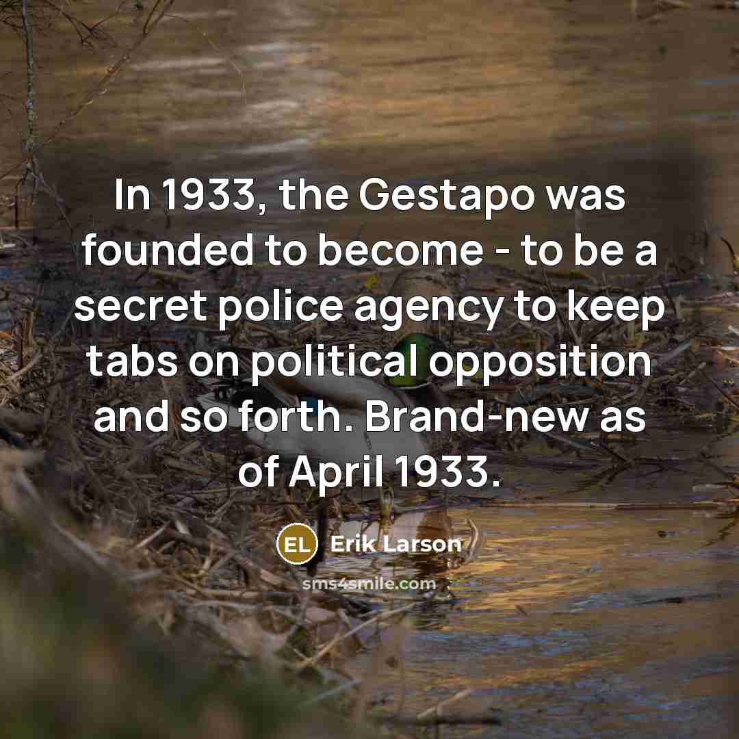 “In 1933, the Gestapo was founded to become - to…” quote by Erik Larson