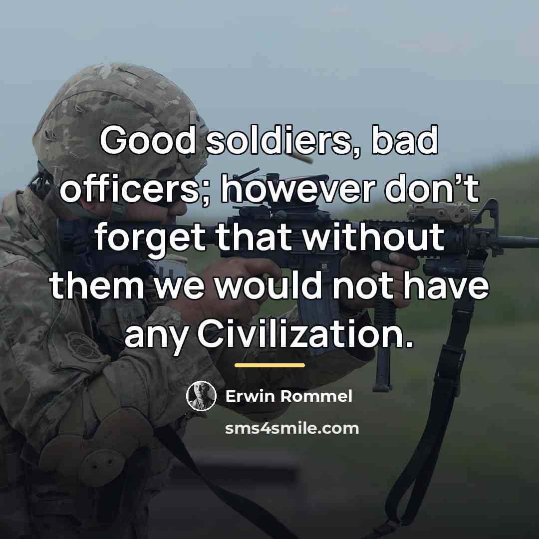 “Good soldiers, bad officers; however don't forget that without them…” quote by Erwin Rommel