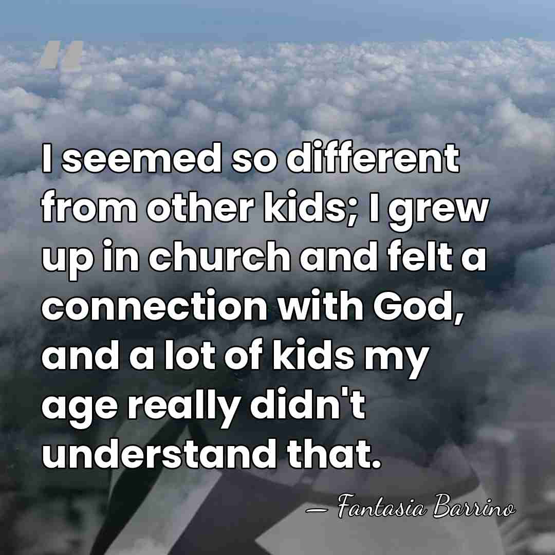 I seemed so different from other kids; I grew up in church&hellip; - Fantasia Barrino