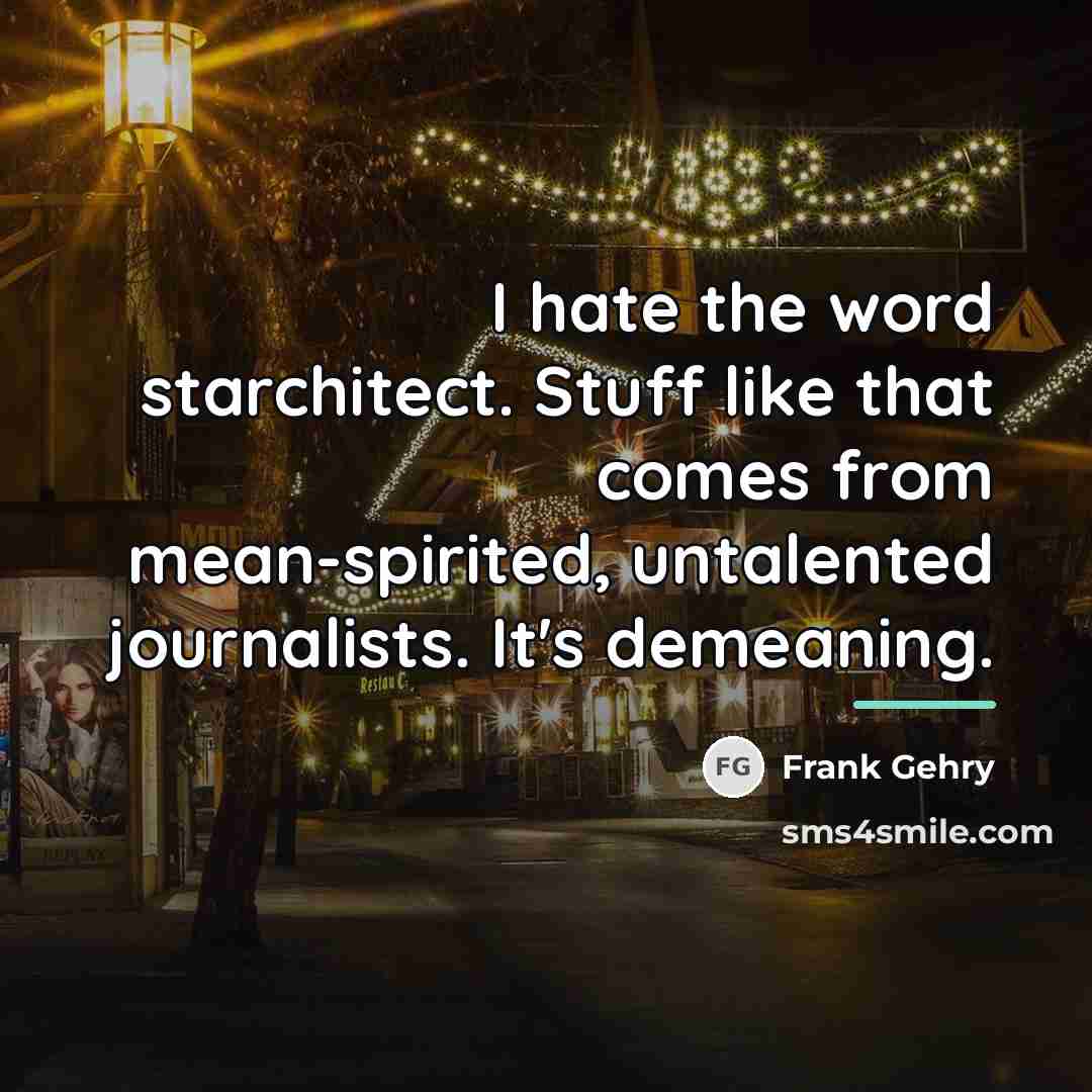 “I hate the word starchitect. Stuff like that comes from…” quote by Frank Gehry
