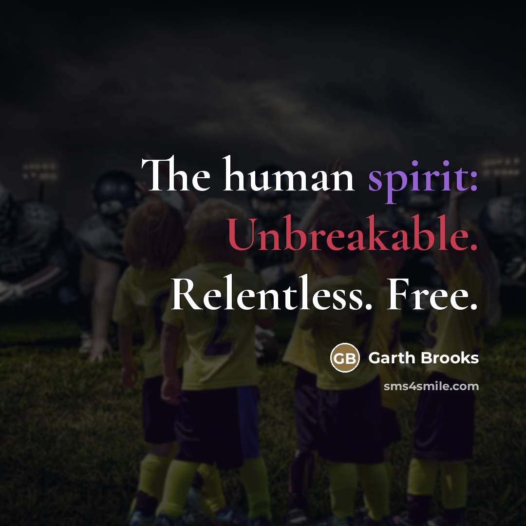 “The human spirit: Unbreakable. Relentless. Free.…” quote by Garth Brooks