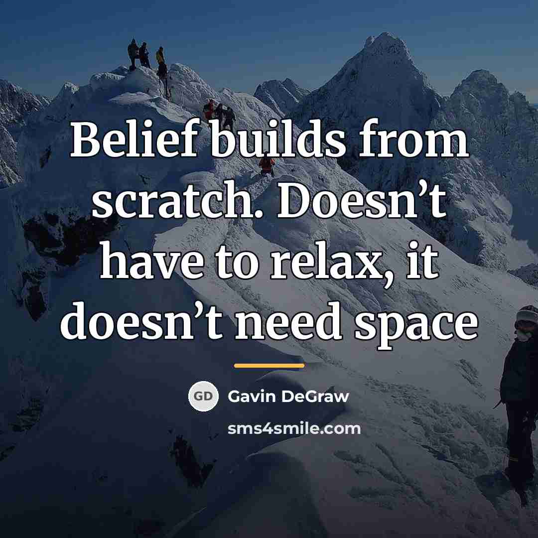 “Belief builds from scratch. Doesn’t have to relax, it doesn’t…” quote by Gavin DeGraw