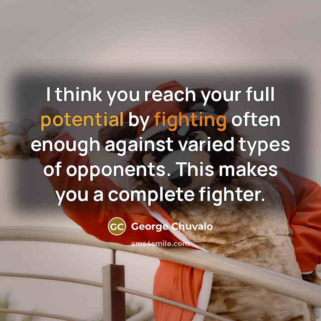 “I think you reach your full potential by fighting often…” quote by George Chuvalo