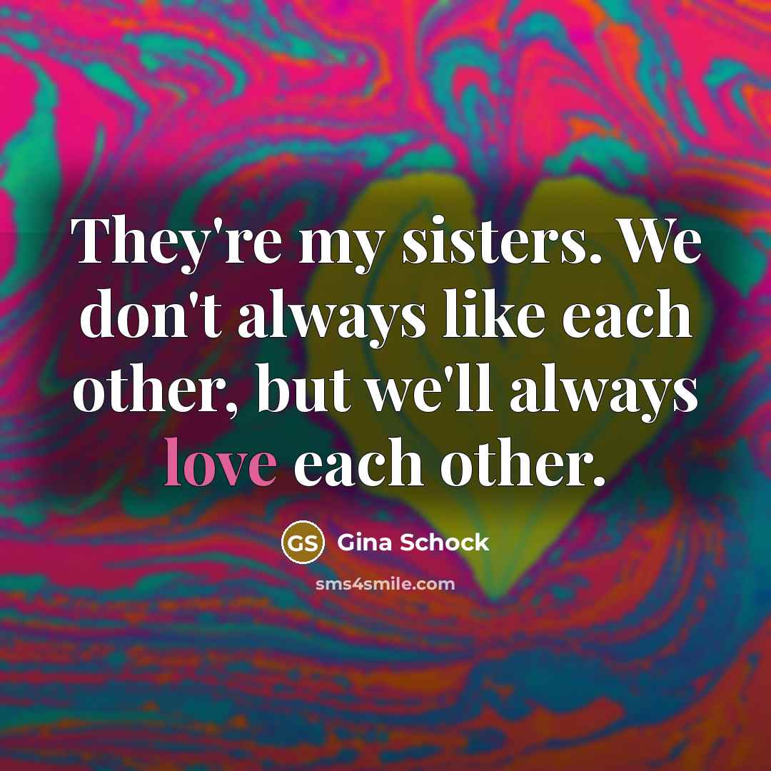 “They're my sisters. We don't always like each other, but…” quote by Gina Schock