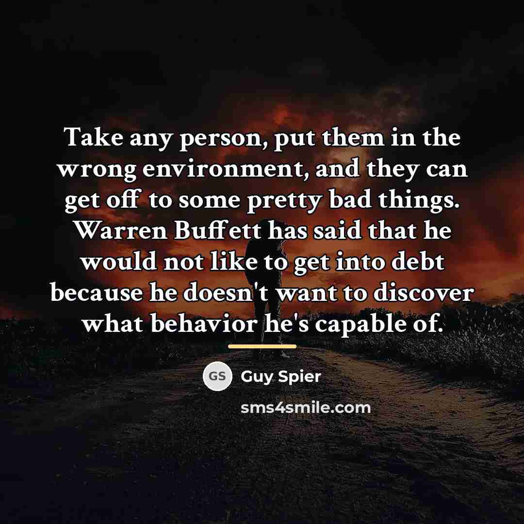 “Take any person, put them in the wrong environment, and…” quote by Guy Spier