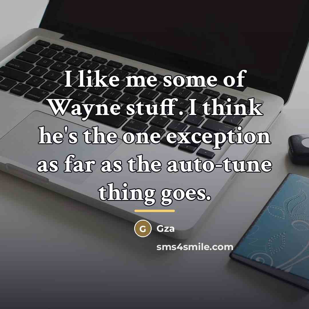 “I like me some of Wayne stuff. I think he's…” quote by GZA