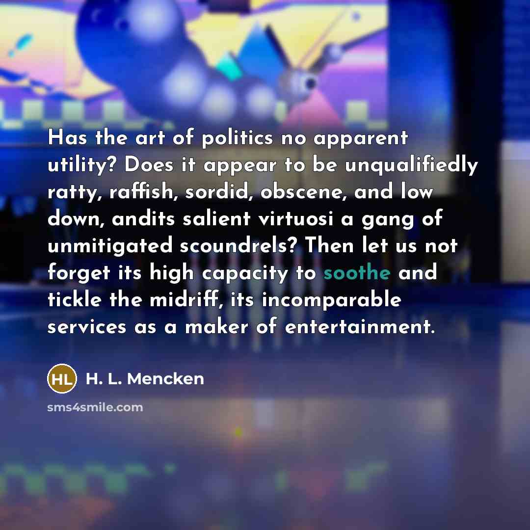 “Has the art of politics no apparent utility? Does it…” quote by H. L. Mencken