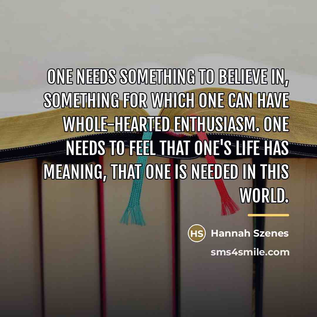 “One needs something to believe in, something for which one…” quote by Anonymous