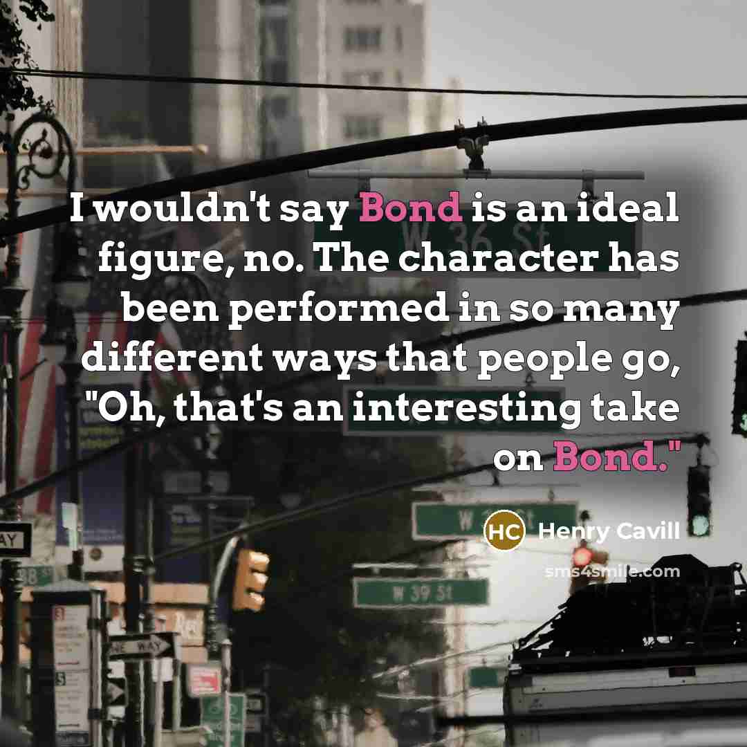 “I wouldn't say Bond is an ideal figure, no. The…” quote by Henry Cavill