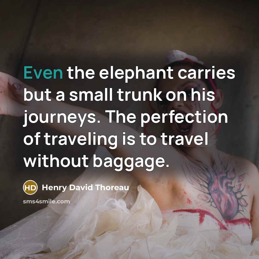“Even the elephant carries but a small trunk on his…” quote by Henry David Thoreau
