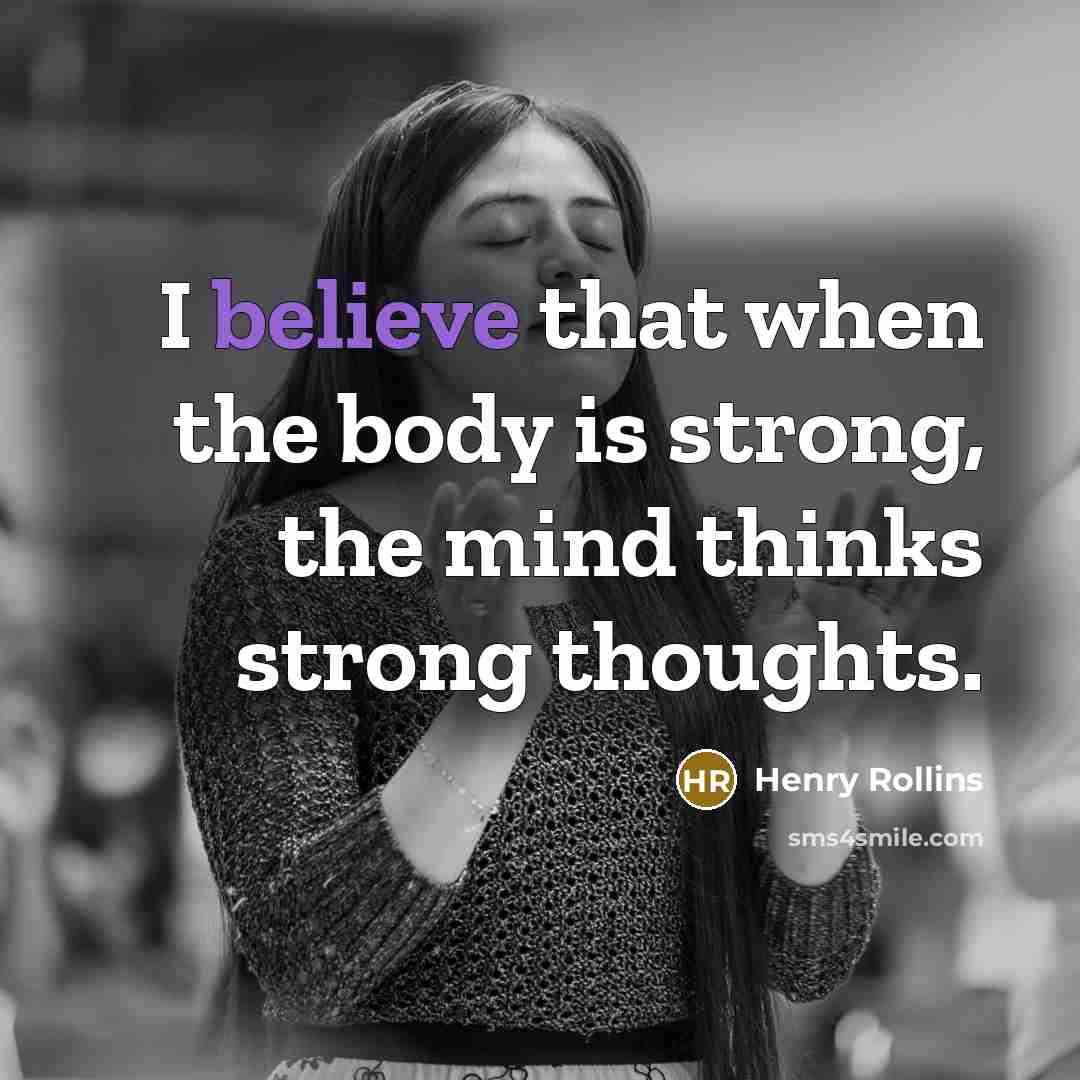 “I believe that when the body is strong, the mind…” quote by Henry Rollins
