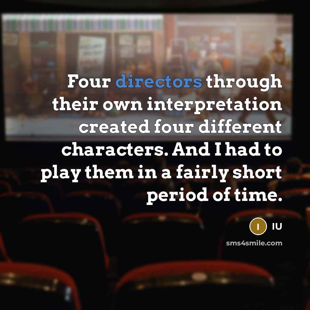 “Four directors through their own interpretation created four different characters. And I had to play them in a fairly short period of time.” quote by IU