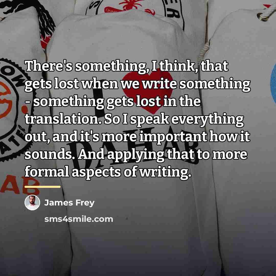 “There's something, I think, that gets lost when we write…” quote by James Frey