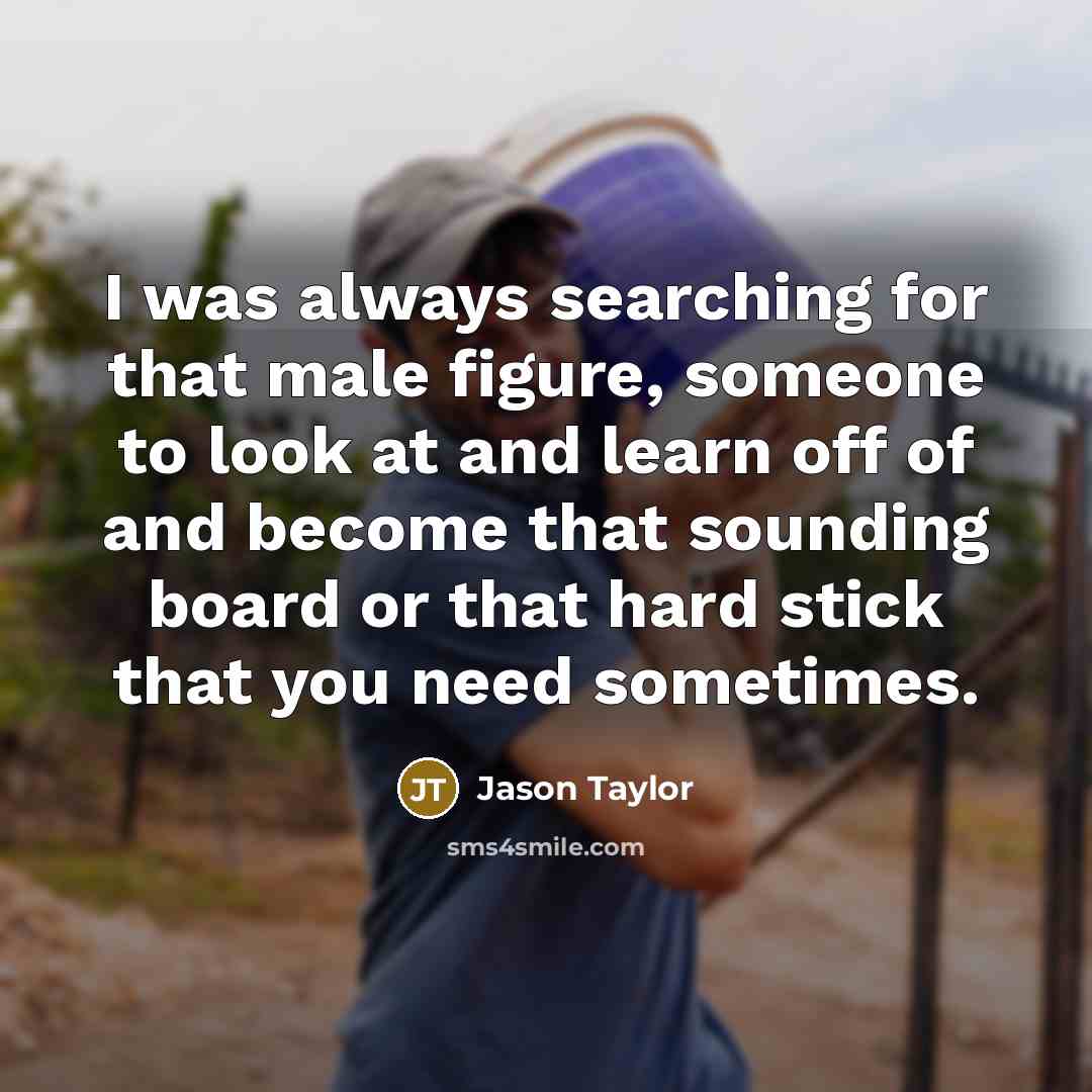 “I was always searching for that male figure, someone to…” quote by Jason Taylor