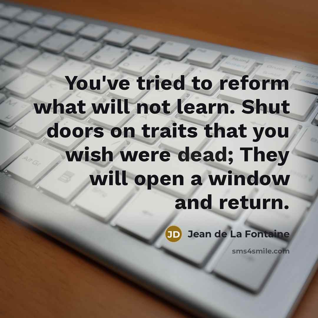 “You've tried to reform what will not learn. Shut doors…” quote by Jean de La Fontaine