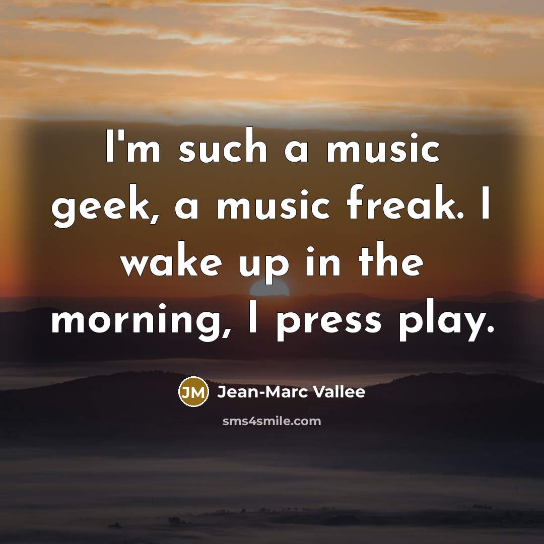 “I'm such a music geek, a music freak. I wake…” quote by Jean-Marc Vallee