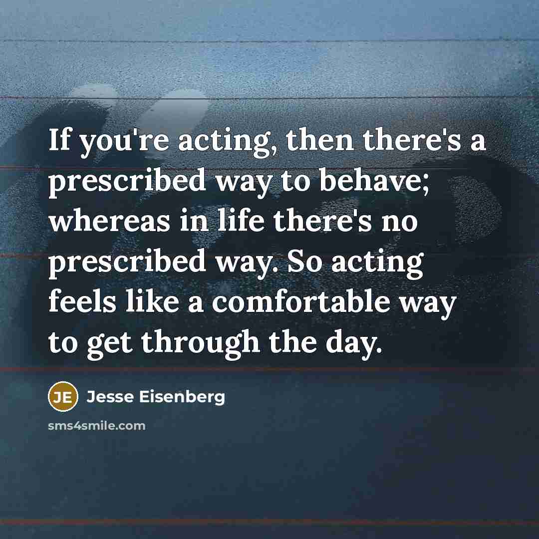 “If you're acting, then there's a prescribed way to behave;…” quote by Jesse Eisenberg