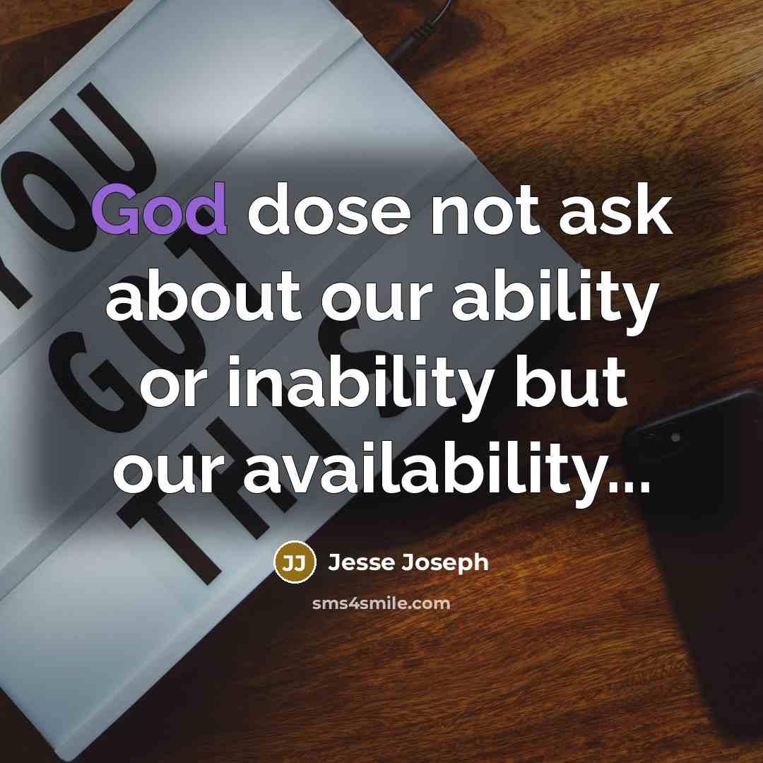 “God dose not ask about our ability or inability but our availability...” quote by Jesse Joseph